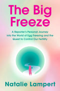 The Big Freeze: A Reporters Personal Journey into the World of Egg Freezing and the Quest to Control Our Fertility