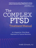 The Complex PTSD Treatment Manual: An Integrative, MindBody Approach to Trauma Recovery
