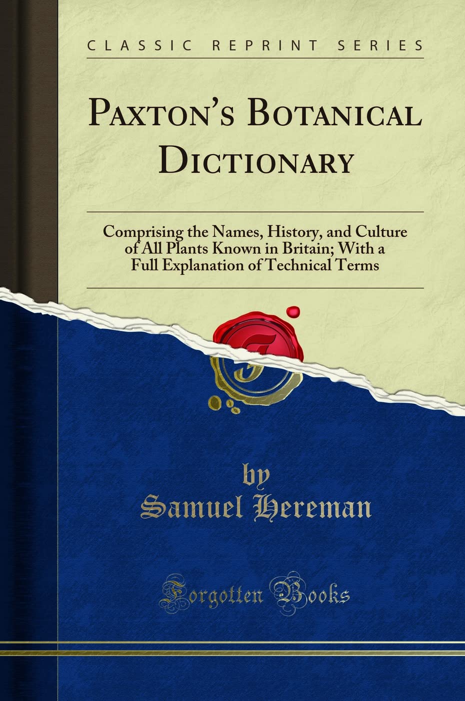 Paxtons Botanical Dictionary: Comprising the Names, History, and Culture of All Plants Known in Britain; With a Full Explanati