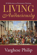 Living Audaciously : 30 Reflections On Renaissance Paintings