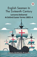 English Seamen In The Sixteenth CenturyLectures Delivered At Oxford Easter Terms 18934 (Edition1)