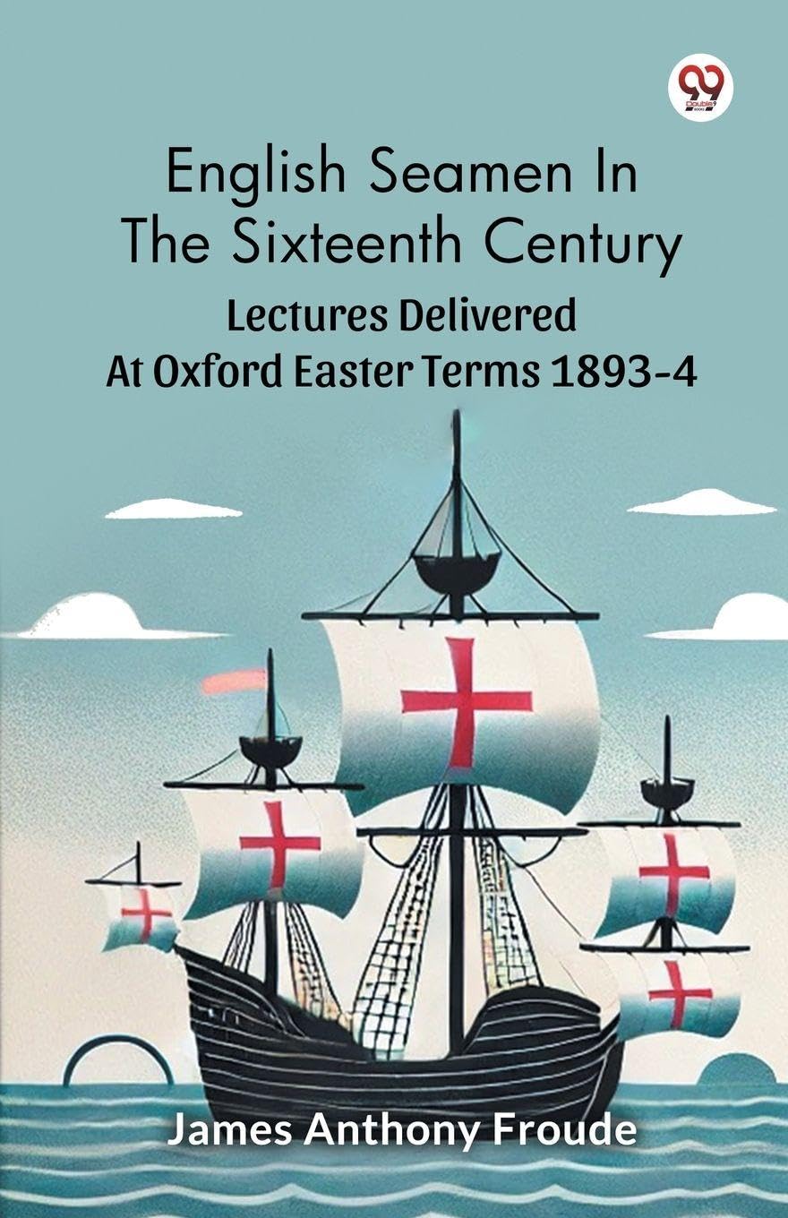 English Seamen In The Sixteenth CenturyLectures Delivered At Oxford Easter Terms 18934 (Edition1)