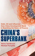 Chinas Superbank: Debt, Oil and Influence  How China Development Bank is Rewriting the Rules of Finance