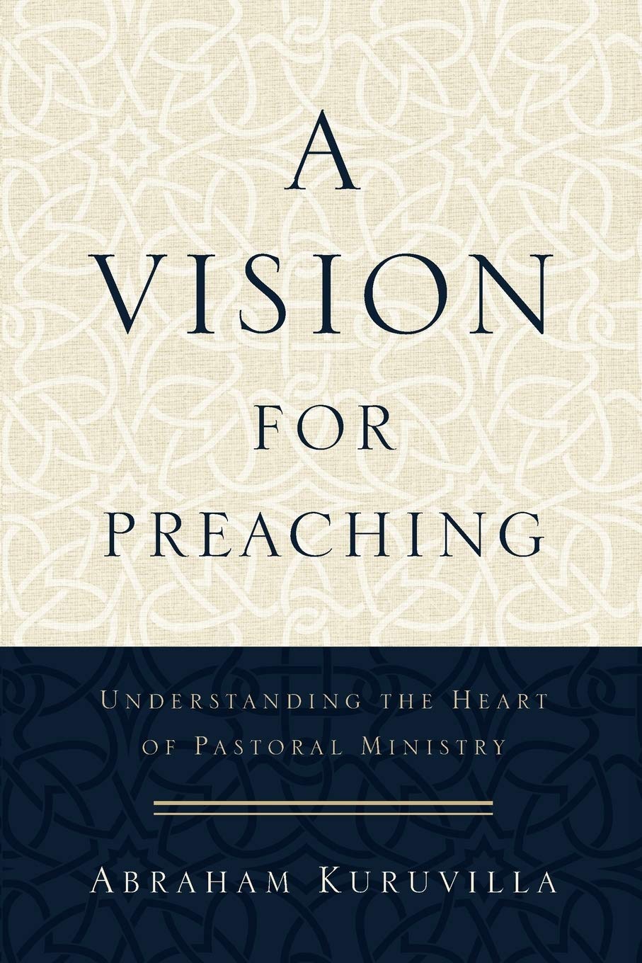 A Vision for Preaching: Understanding the Heart of Pastoral Ministry