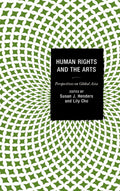 Human Rights and the Arts: Perspectives on Global Asia (Global Encounters: Studies in Comparative Political Theory)