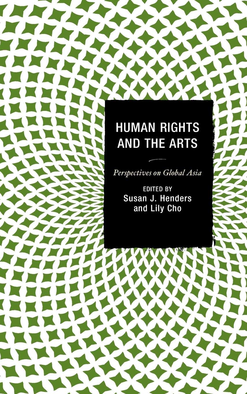Human Rights and the Arts: Perspectives on Global Asia (Global Encounters: Studies in Comparative Political Theory)