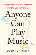 Anyone Can Play Music: Unlock Your Musical Potential with the Laws of Brainjo