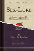 SexLore: A Primer on Courtship, Marriage, and Parenthood (Classic Reprint)