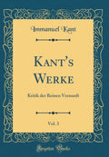 Kants Werke, Vol. 3: Kritik der Reinen Vernunft (Classic Reprint)