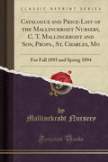 Catalogue and PriceList of the Mallinckrodt Nursery, C. T. Mallinckrodt and Son, Props., St. Charles, Mo: For Fall 1893 and Spr