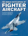The World Encyclopedia of Fighter Aircraft: An Illustrated History from the Early Planes of World War I to the Supersonic Jets o