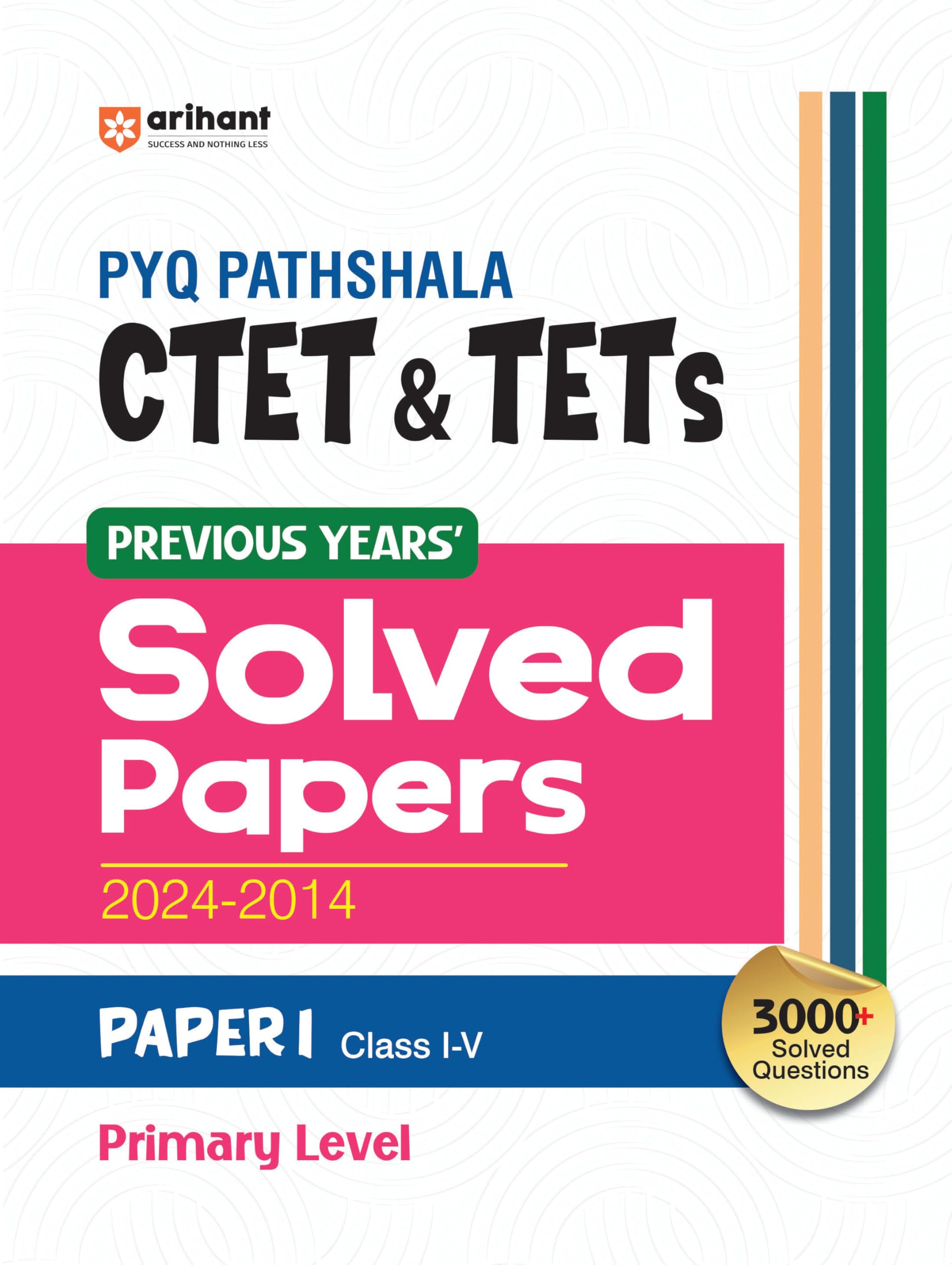 Arihant PYQ Pathshala CTET & TETs Paper I Class 15 (Primary Level) | Previous Years Solved Papers 20242014 | 3000+ Solved Ques