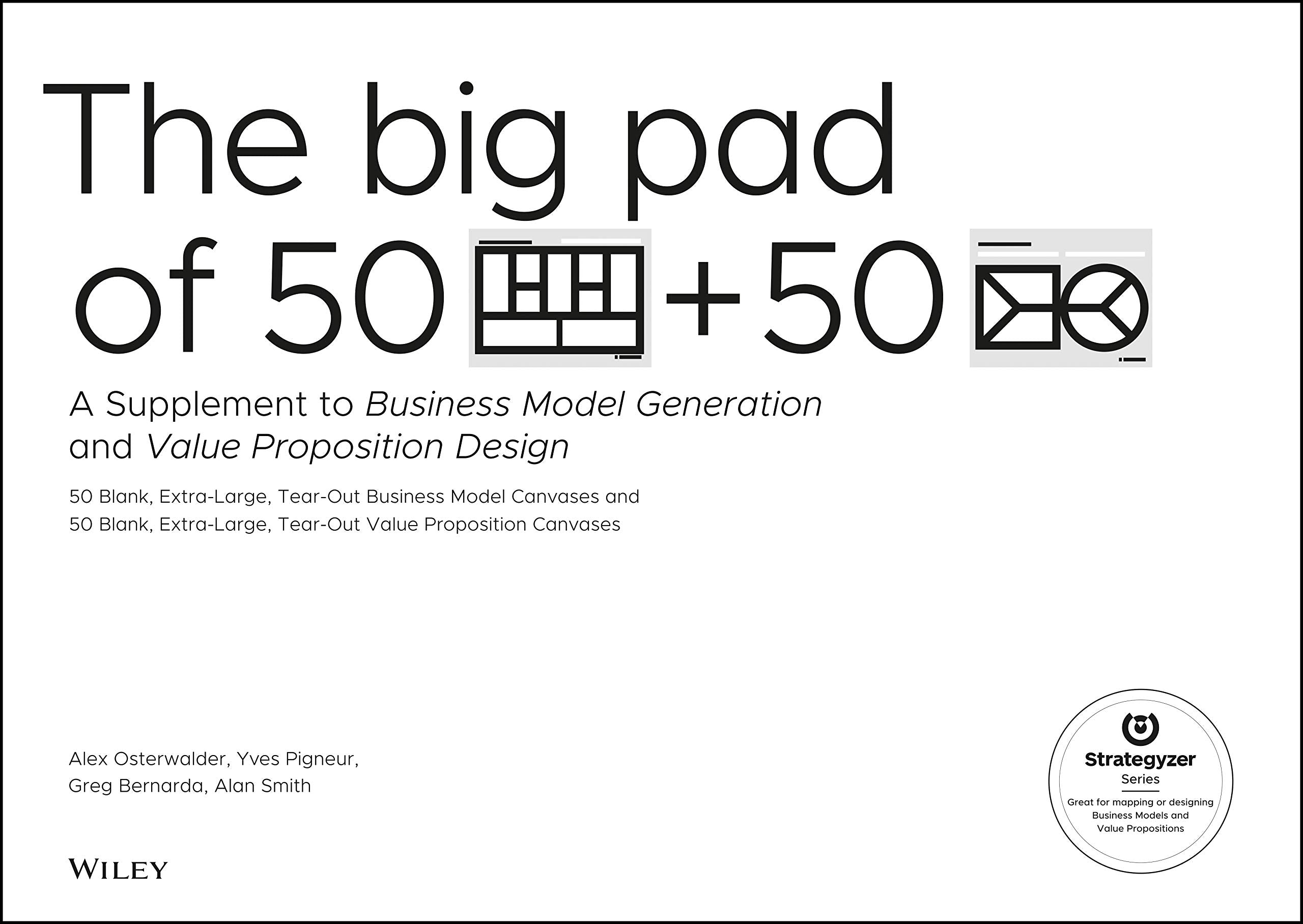 The Big Pad of 50 Blank, ExtraLarge Business Model Canvases and 50 Blank, ExtraLarge Value Proposition Canvases: A Supplement 