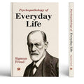 Psychopathology of Everyday Life: The Origins of Freudian Slips and Human Behavior Explained by Sigmund Freud