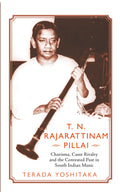 T.N. Rajarattinam Pillai Charisma, Caste Rivalry and the Contested Past in South Indian Music
