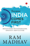 Because INDIA COMES FIRST: REFLECTIONS ON NATIONALISM, IDENTITY AND CULTURE