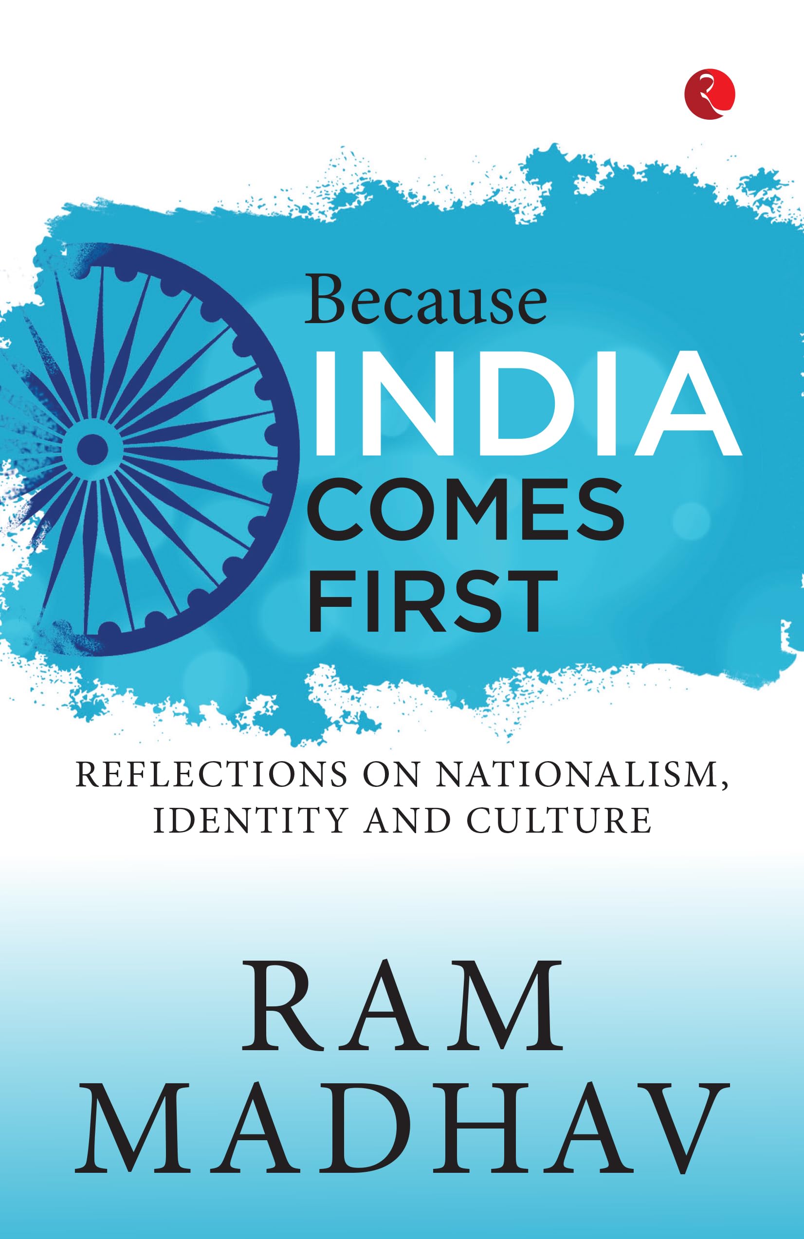 Because INDIA COMES FIRST: REFLECTIONS ON NATIONALISM, IDENTITY AND CULTURE
