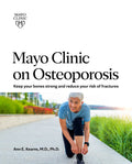 Mayo Clinic on Osteoporosis: Keep your bones strong and reduce your risk of fractures