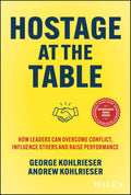 Hostage at the Table: How Leaders Can Overcome Conflict Influence Others and Raise Performance