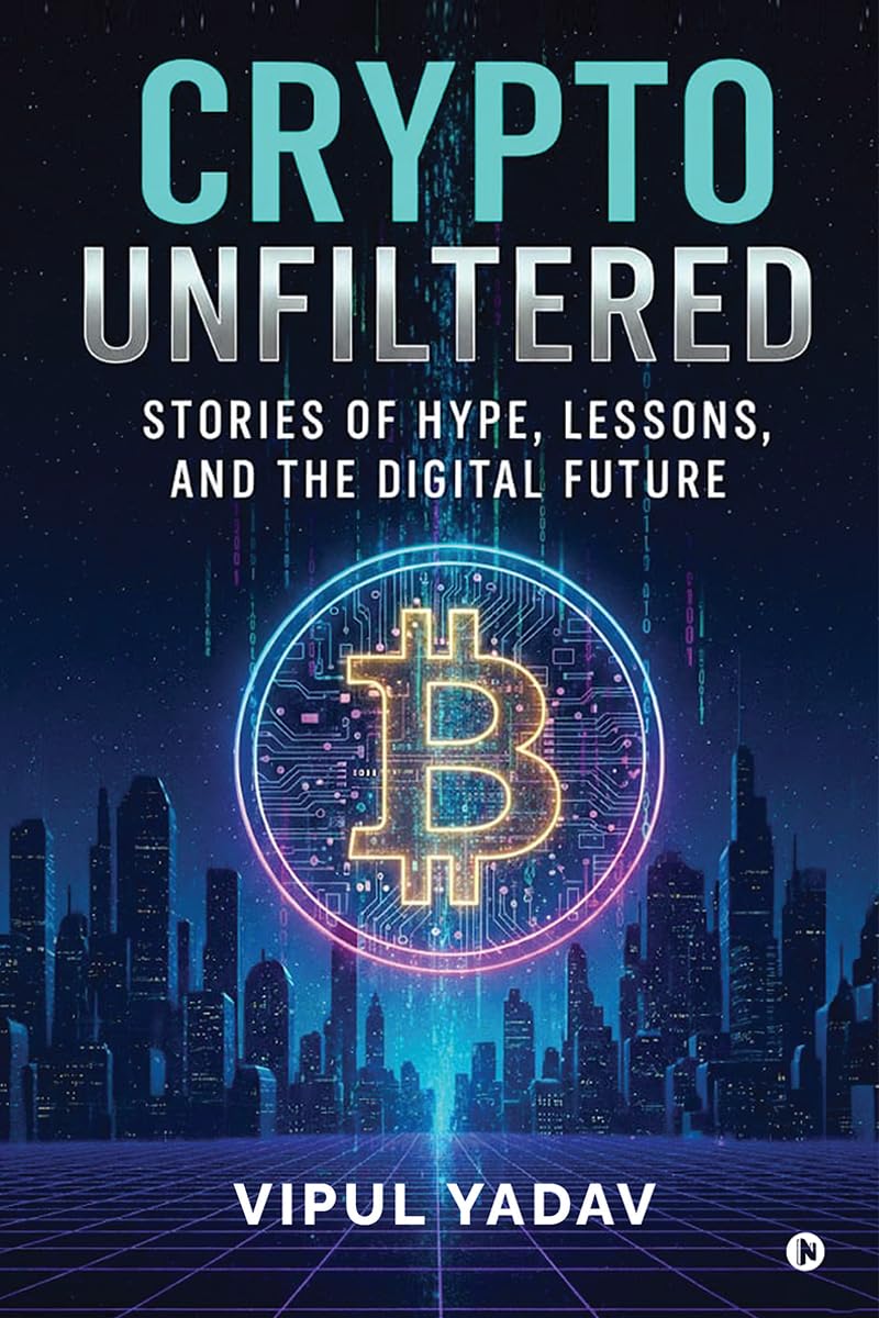 Crypto Unfiltered: Stories of Hype, Lessons, and the Digital Future