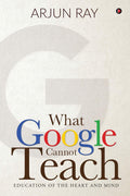 What Google Cannot Teach : Education Of The Heart And Mind