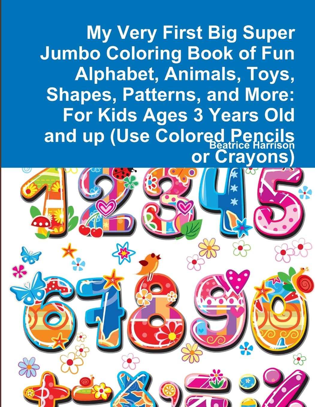 My Very First Big Super Jumbo Coloring Book of Fun Alphabet, Animals, Toys, Shapes, Patterns, and More: For Kids Ages 3 Years Ol