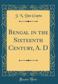 Bengal in the Sixteenth Century, A. D (Classic Reprint)