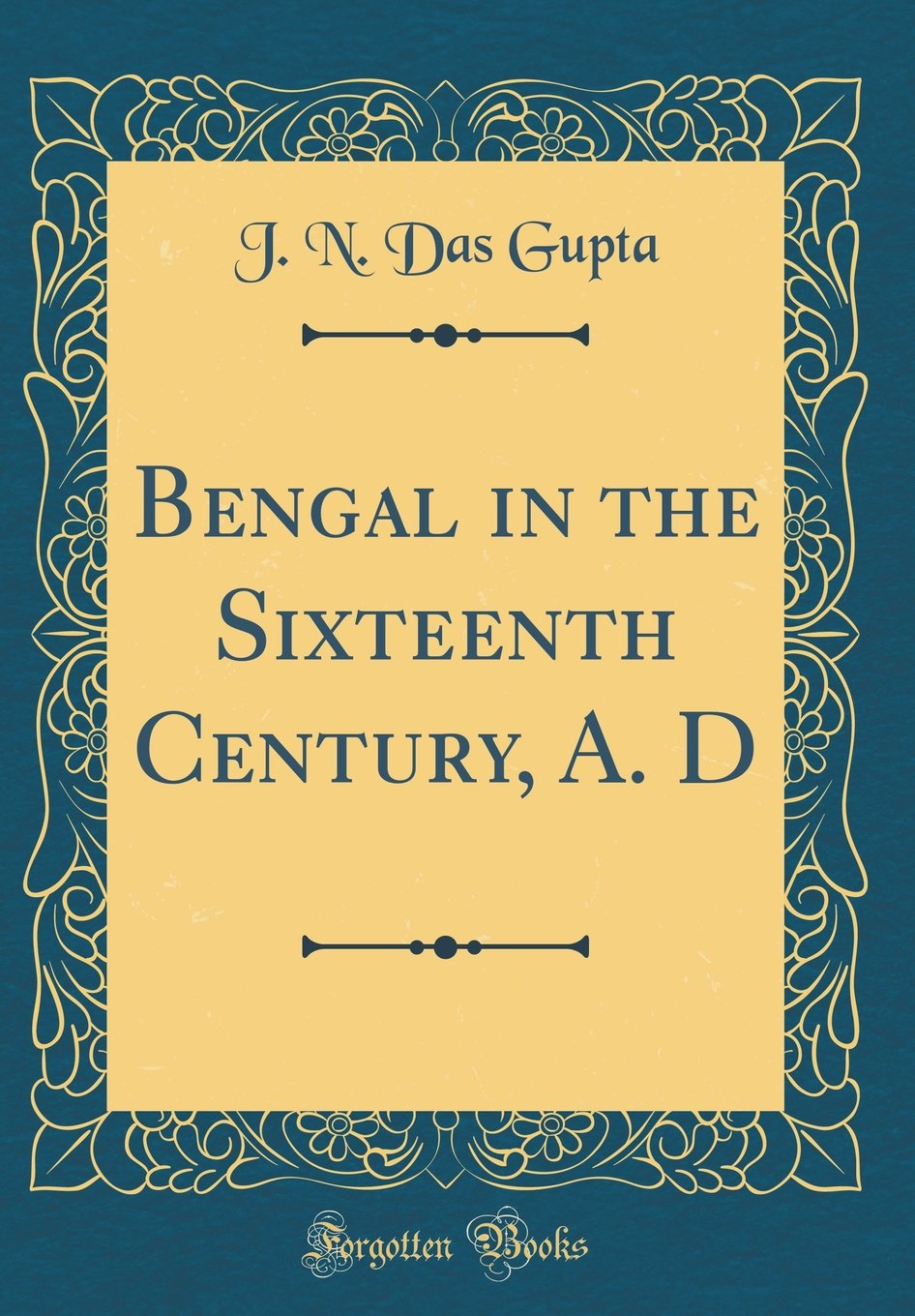 Bengal in the Sixteenth Century, A. D (Classic Reprint)