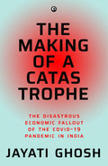 The Making Of A Catastrophe: The Disastrous Economic Fallout Of The Covid19 Pandemic In India