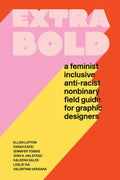 Extra Bold: A Feminist, Inclusive, Antiracist, Nonbinary Field Guide for Graphic Designers