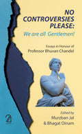 No Controversies Please: We Are All Gentlemen! (Essays In Honour Of Prof. Bhuvan Chandel)