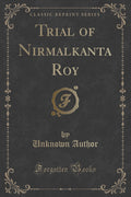 Trial of Nirmalkanta Roy (Classic Reprint)