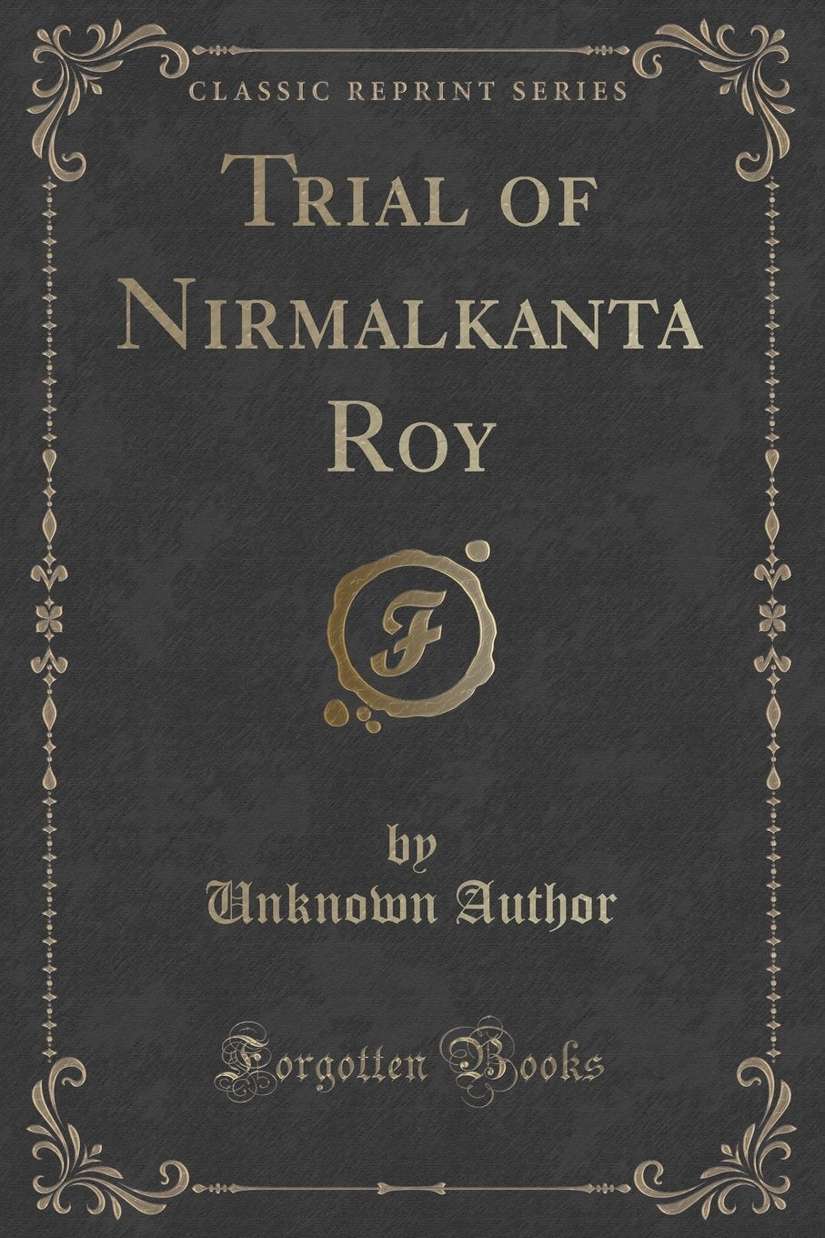 Trial of Nirmalkanta Roy (Classic Reprint)
