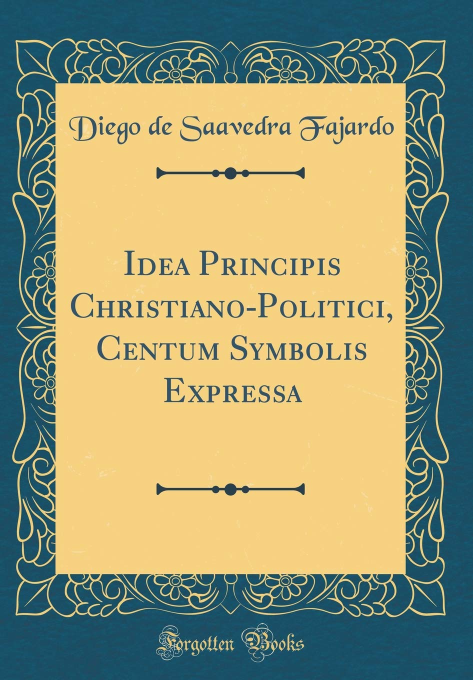 Idea Principis ChristianoPolitici, Centum Symbolis Expressa (Classic Reprint)