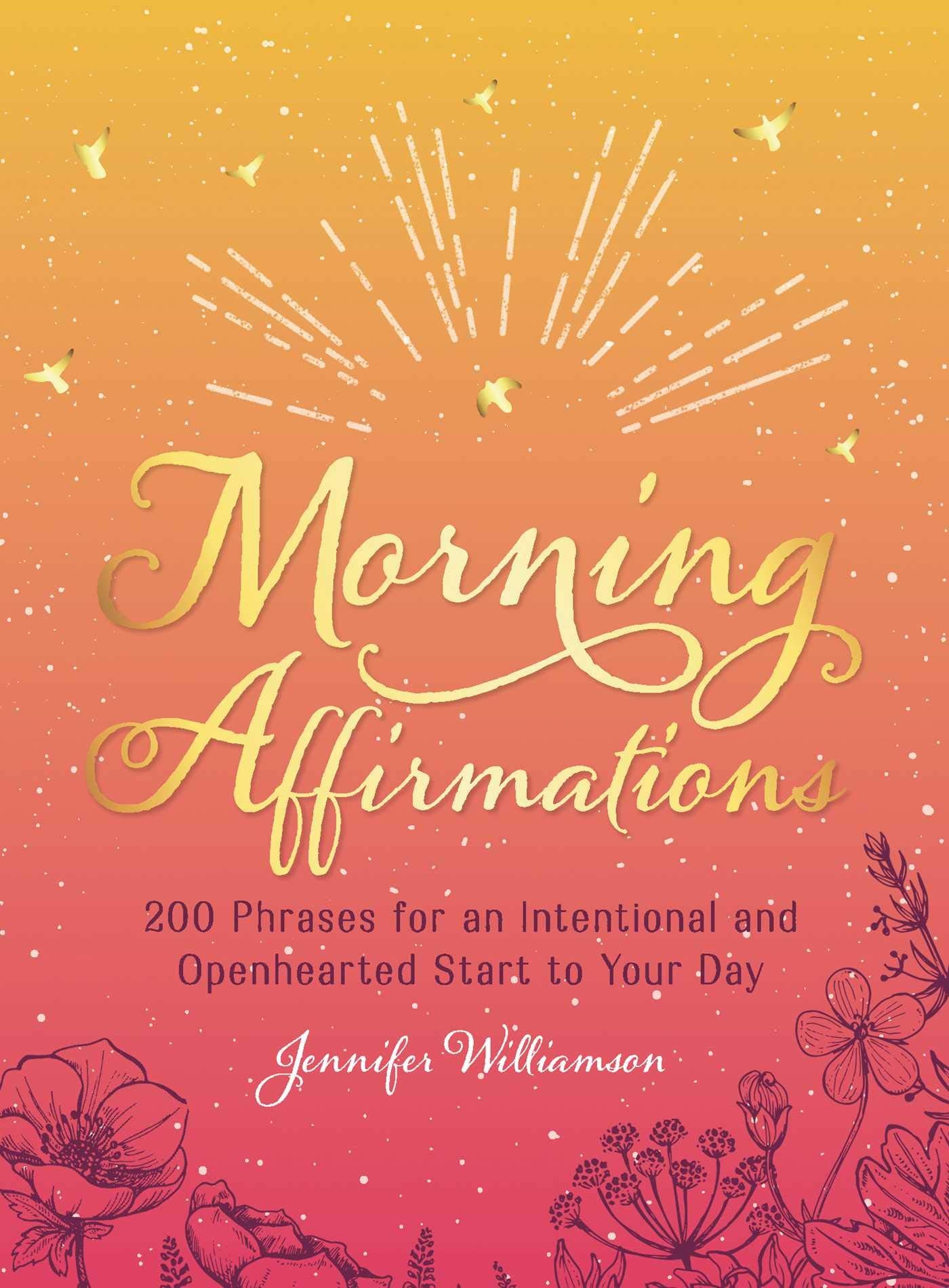 Morning Affirmations: 200 Phrases For An Intentional And Openhearted Start To Your Day