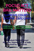POCSO ACT BAIL MATTERS SUPREME COURTS LEADING CASE LAWS : CASE NOTES FACTS FINDINGS OF APEX COURT JUDGES & CITATIONS