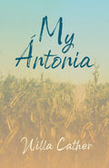 My ntonia: With an Excerpt from Willa Cather  Written for the Borzoi, 1920 By H. L. Mencken (Great Plains)