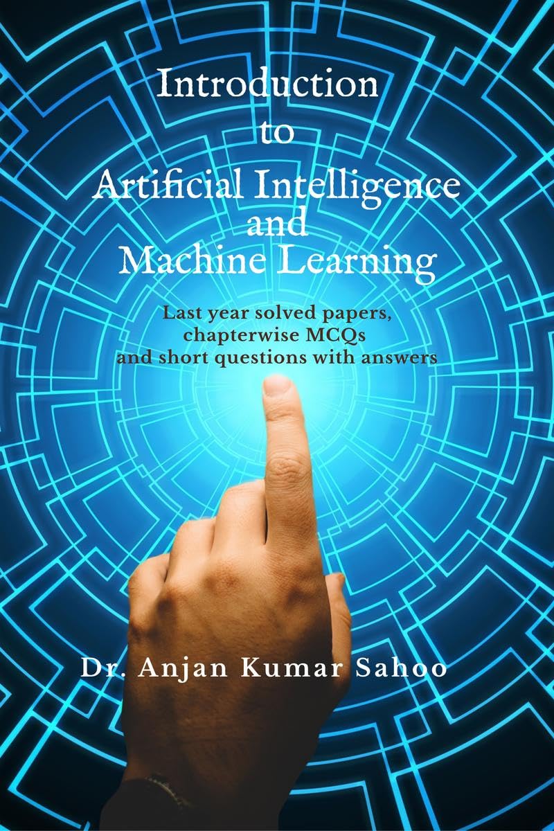 Introduction to Artificial Intelligence and Machine Learning: Strictly according to BPUT Syllabus.Carries University questions a