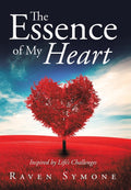 The Essence of My Heart: Inspired by Lifes Challenges