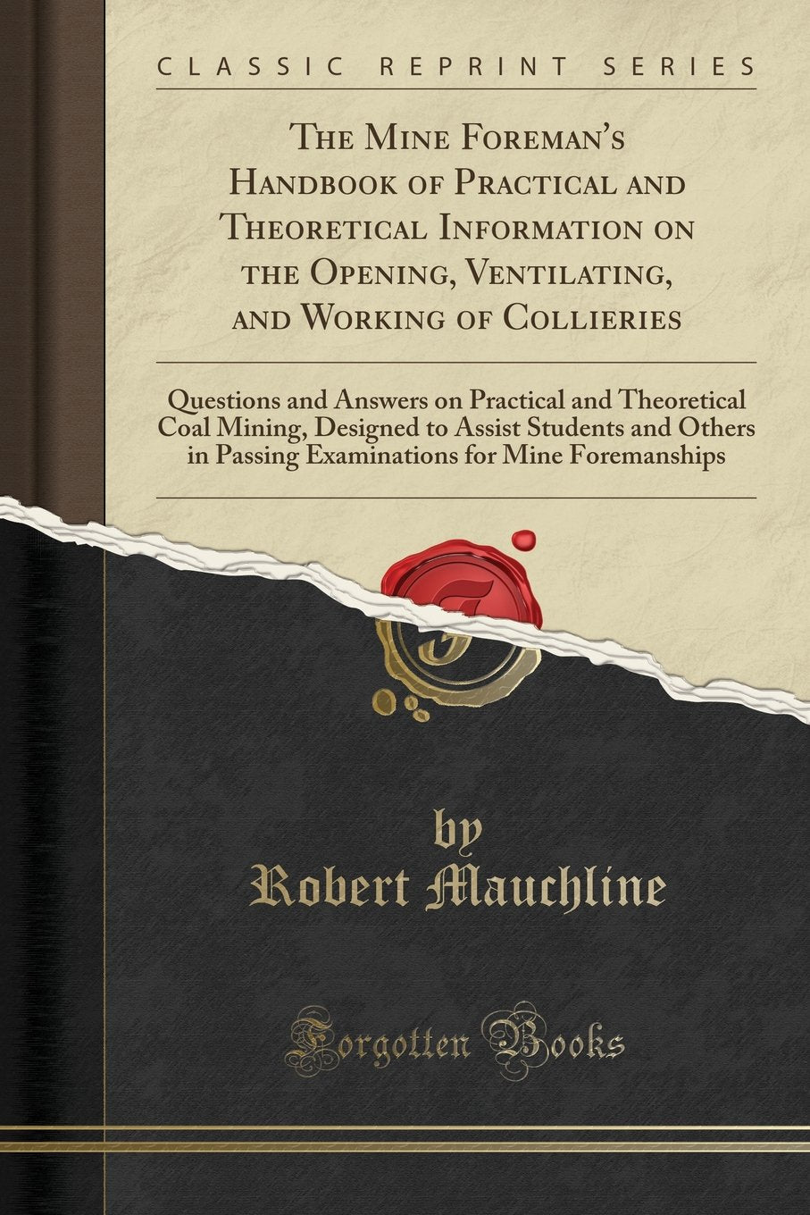 The Mine Foremans Handbook of Practical and Theoretical Information on the Opening, Ventilating, and Working of Collieries: Qu
