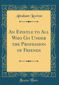 An Epistle to All Who Go Under the Profession of Friends (Classic Reprint)