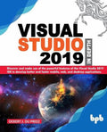 Visual Studio 2019 In Depth: Discover and make use of the powerful features of the Visual Studio 2019 IDE to develop better and 