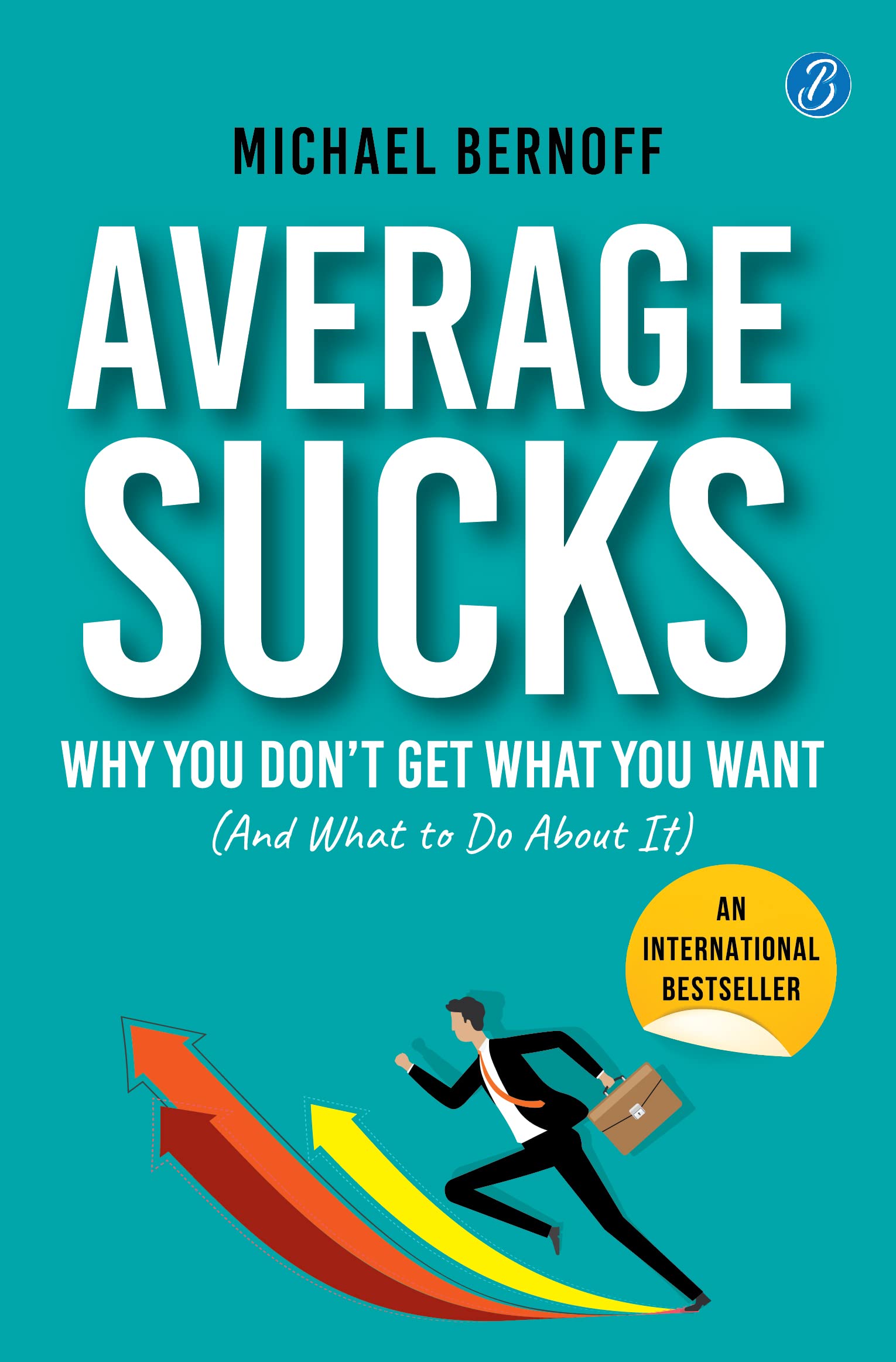 Average Sucks: Why You dont get what you want (And what to do about it)  Small Motivational Tools for Big Improvements in Life