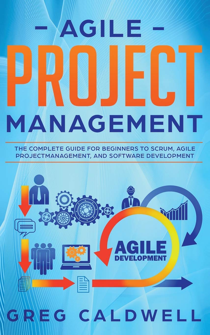 Agile Project Management: The Complete Guide for Beginners to Scrum, Agile Project Management, and Software Development (Lean Gu