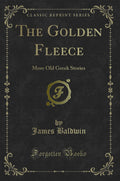 The Golden Fleece: More Old Greek Stories (Classic Reprint)