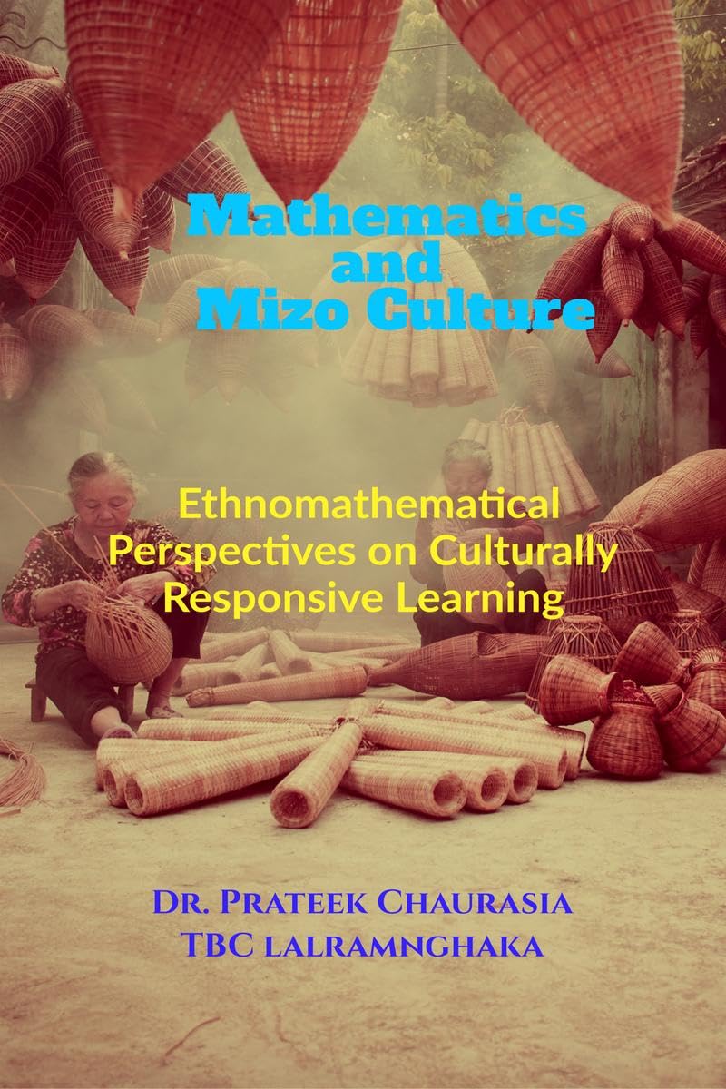 Mathematics and Mizo Culture : Ethnomathematical Perspectives on Culturally Responsive Learning