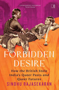 Forbidden Desire: How the British Stole Indias Queer Pasts and Queer Futures