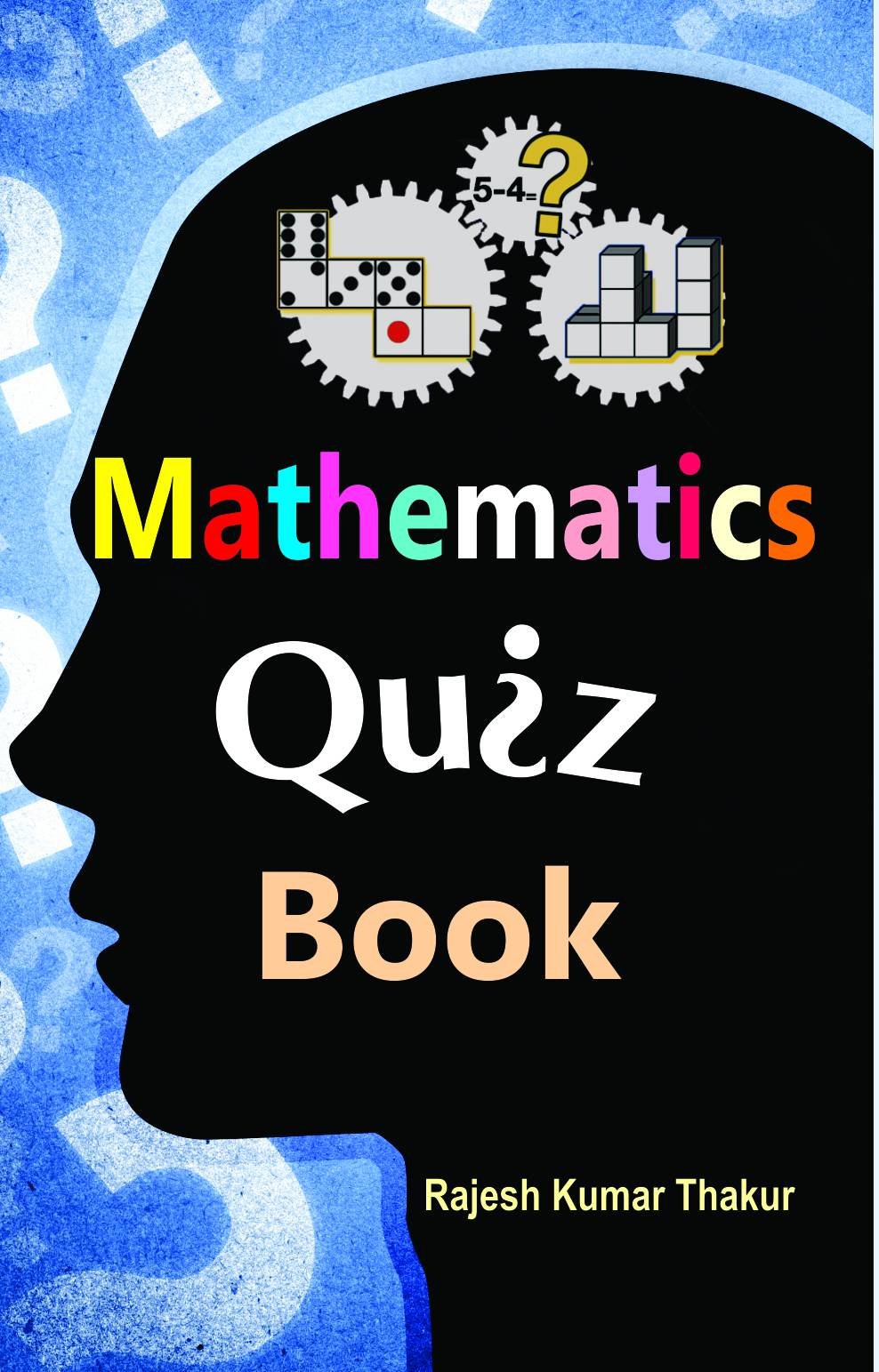 Mathematics Quiz: 1000+ MindTwisting Questions to Boost Logical Thinking & Numerical Skills  By Rajesh Kumar Thakur