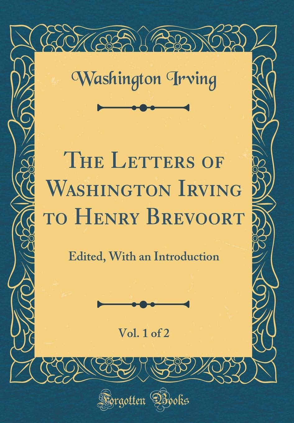 The Letters of Washington Irving to Henry Brevoort, Vol. 1 of 2: Edited, with an Introduction (Classic Reprint)