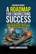 INGENIOUS MINDS: A ROADMAP FOR ENGINEERING SUCCESS : UNLOCK YOUR TRUE POTENTIAL, UNLEASH A 10STEP PLAN FOR ACADEMIC BRILLIENCE,